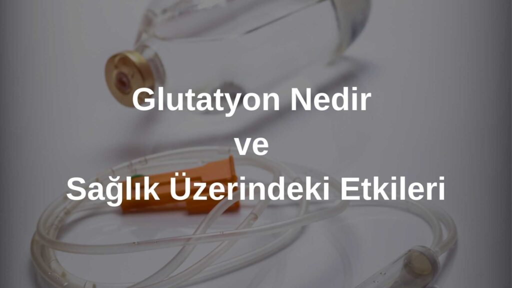 Glutatyon Nedir ve Sağlık Üzerindeki Etkileri